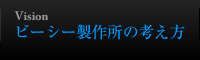 ビーシー製作所の考え方